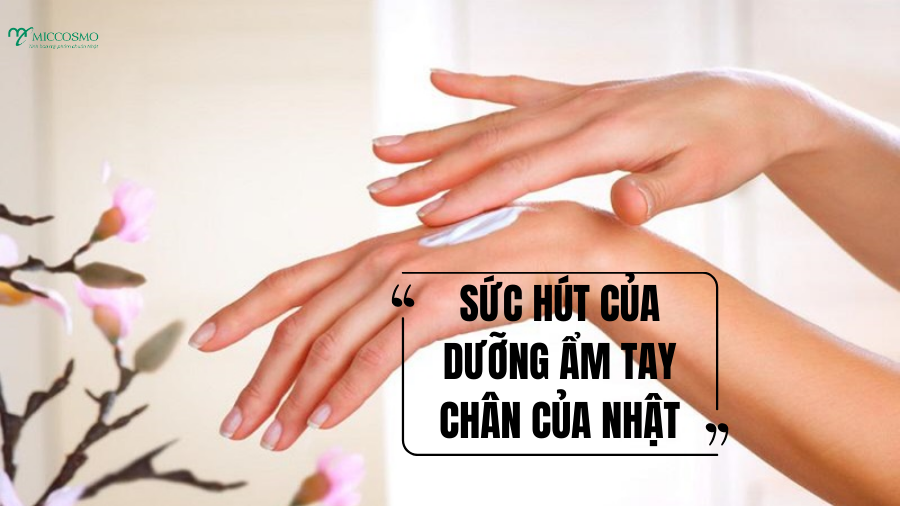 5 lý do dưỡng ẩm tay chân Nhật được đánh giá cao